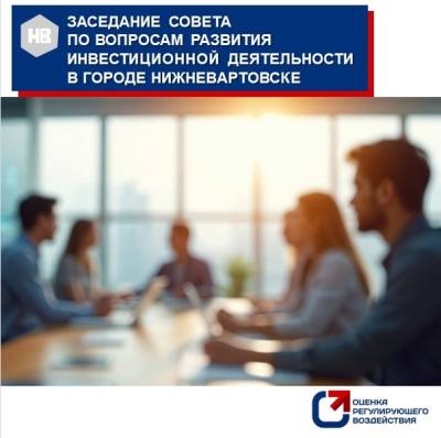 Итоги ОРВ за 2025 год рассмотрели на заседании Совета по вопросам развития инвестиционной деятельности в городе Нижневартовске 