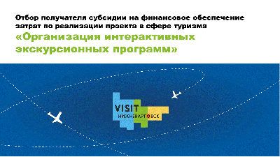 Объявление о проведении отбора получателя субсидии на финансовое обеспечение затрат по реализации проекта в сфере туризма «Организация интерактивных экскурсионных программ» Объявление о проведении отбора получателя субсидии на финансовое обеспечение затрат по реализации проекта в сфере туризма «Организация интерактивных экскурсионных программ»