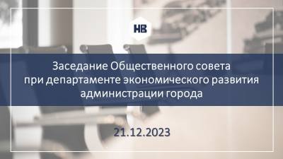 21.12.2023 Общественным советом при департаменте экономического развития администрации города рассмотрен вопрос о взаимодействии с бизнес сообществом при проведении ОРВ, экспертизы и ОФВ за 2023 год