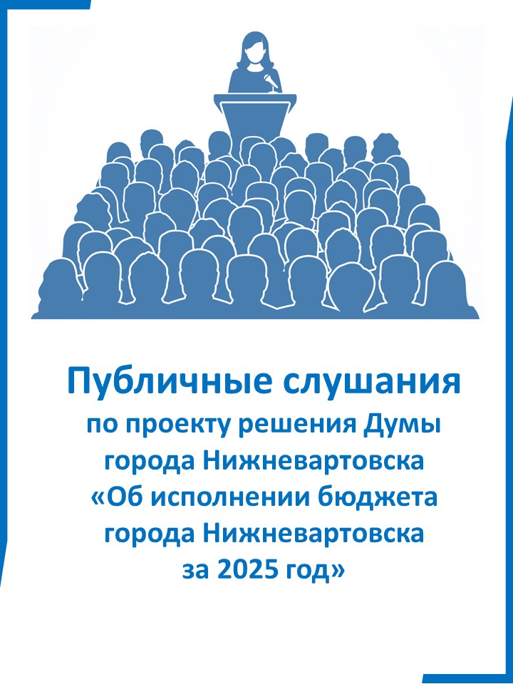 Публичные слушания по проекту решения Думы города Нижневартовска "Об исполнении бюджета города Нижневартовска за 2025 год"