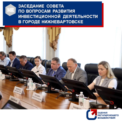 03.06.2025 состоялось заседание Совета по вопросам развития инвестиционной деятельности в городе Нижневартовске