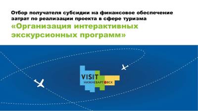 Объявление о проведении отбора получателя субсидии на финансовое обеспечение затрат по реализации проекта в сфере туризма «Организация интерактивных экскурсионных программ» Объявление о проведении отбора получателя субсидии на финансовое обеспечение затрат по реализации проекта в сфере туризма «Организация интерактивных экскурсионных программ»
