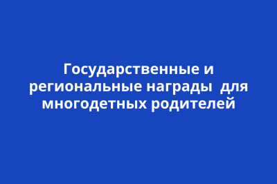 Государственные и региональные награды для многодетных родителей
