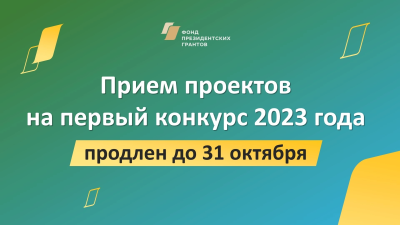 Срок приема заявок на Первый конкурс на предоставление гранта Президента РФ 2023 года продлевается до 31 октября 2022 года
